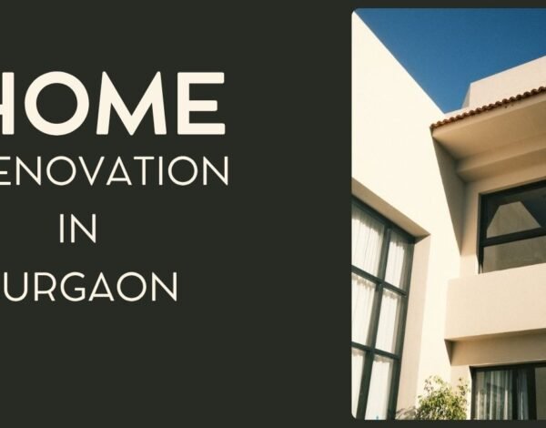Home Renovation in Gurgaon :- Costs, Trends & Tips